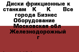  Диски фрикционные к станкам 16К20, 1К62. - Все города Бизнес » Оборудование   . Московская обл.,Железнодорожный г.